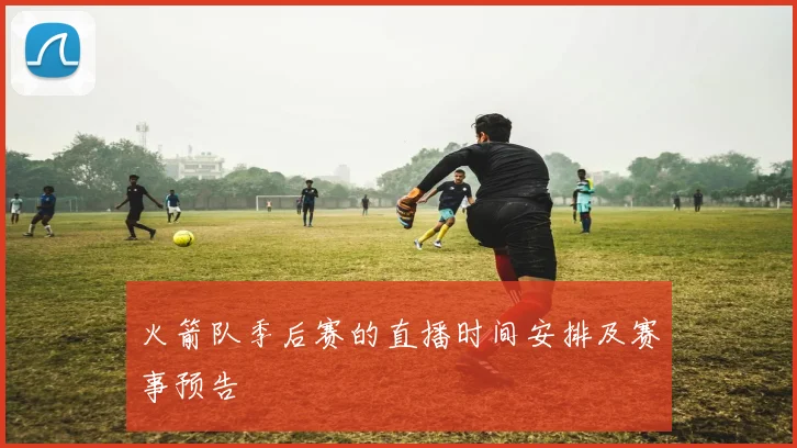 火箭队季后赛的直播时间安排及赛事预告